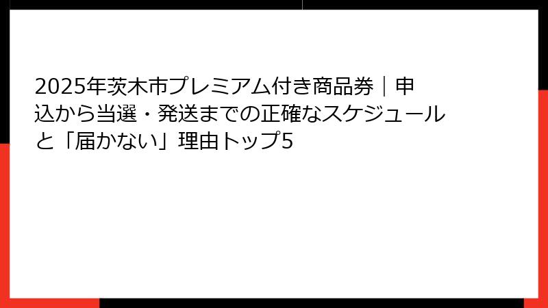 2025年茨木市プレミアム付き商品券｜申込から当選・発送までの正確なスケジュールと「届かない」理由トップ5