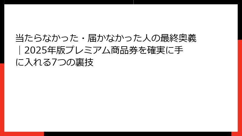 当たらなかった・届かなかった人の最終奥義｜2025年版プレミアム商品券を確実に手に入れる7つの裏技