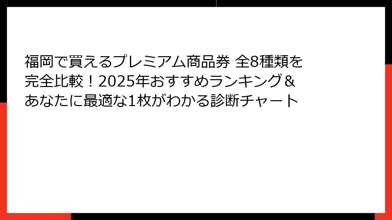 福岡で買えるプレミアム商品券 全8種類を完全比較！2025年おすすめランキング＆あなたに最適な1枚がわかる診断チャート