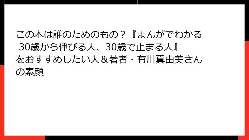 この本は誰のためのもの？『まんがでわかる 30歳から伸びる人、30歳で止まる人』をおすすめしたい人＆著者・有川真由美さんの素顔