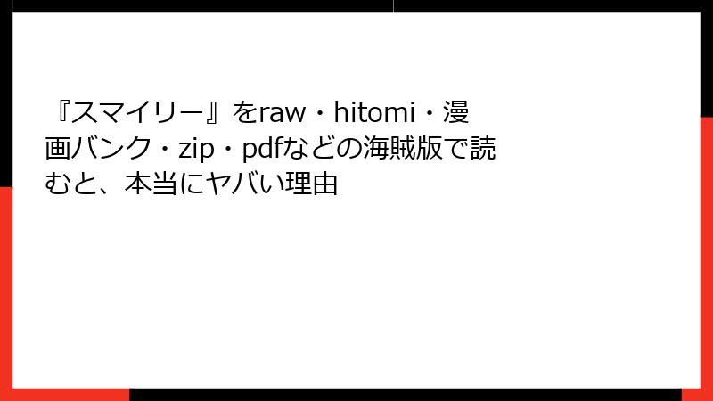 『スマイリー』をraw・hitomi・漫画バンク・zip・pdfなどの海賊版で読むと、本当にヤバい理由