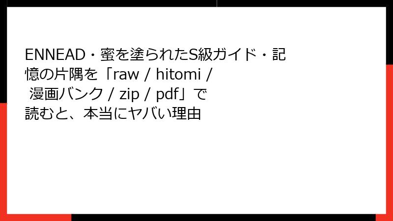 ENNEAD・蜜を塗られたS級ガイド・記憶の片隅を「raw / hitomi / 漫画バンク / zip / pdf」で読むと、本当にヤバい理由