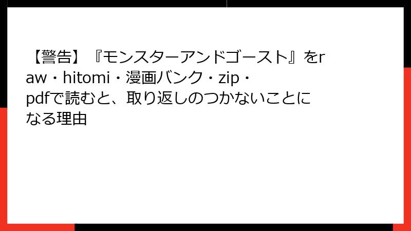 【警告】『モンスターアンドゴースト』をraw・hitomi・漫画バンク・zip・pdfで読むと、取り返しのつかないことになる理由