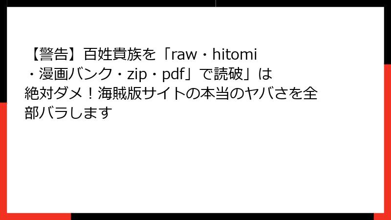 【警告】百姓貴族を「raw・hitomi・漫画バンク・zip・pdf」で読破」は絶対ダメ！海賊版サイトの本当のヤバさを全部バラします