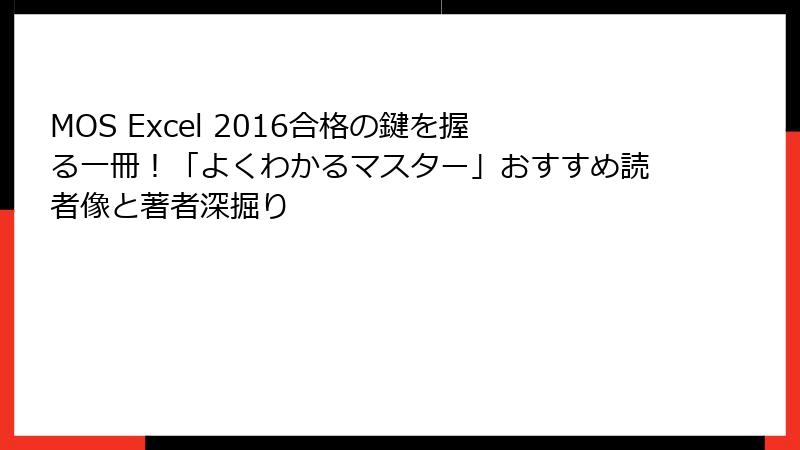 MOS Excel 2016合格の鍵を握る一冊！「よくわかるマスター」おすすめ読者像と著者深掘り