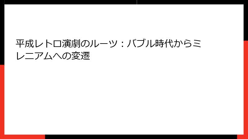 平成レトロ演劇のルーツ：バブル時代からミレニアムへの変遷