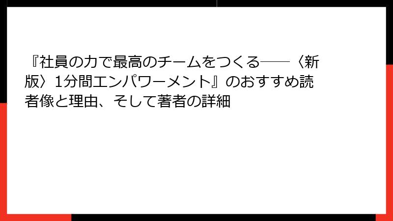 『社員の力で最高のチームをつくる――〈新版〉1分間エンパワーメント』のおすすめ読者像と理由、そして著者の詳細