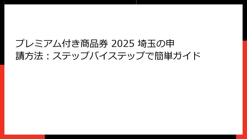 プレミアム付き商品券 2025 埼玉の申請方法：ステップバイステップで簡単ガイド