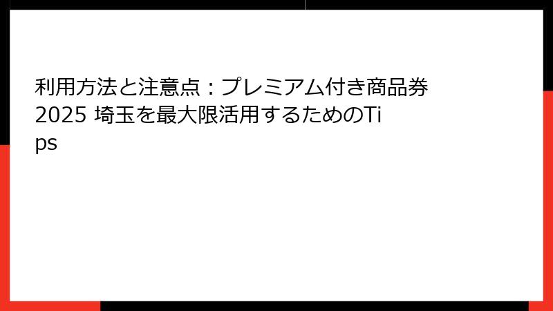 利用方法と注意点：プレミアム付き商品券 2025 埼玉を最大限活用するためのTips