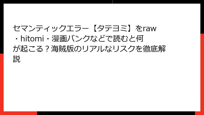 セマンティックエラー【タテヨミ】をraw・hitomi・漫画バンクなどで読むと何が起こる？海賊版のリアルなリスクを徹底解説