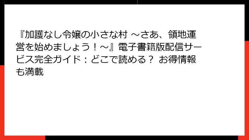 『加護なし令嬢の小さな村 ～さあ、領地運営を始めましょう！～』電子書籍版配信サービス完全ガイド：どこで読める？ お得情報も満載