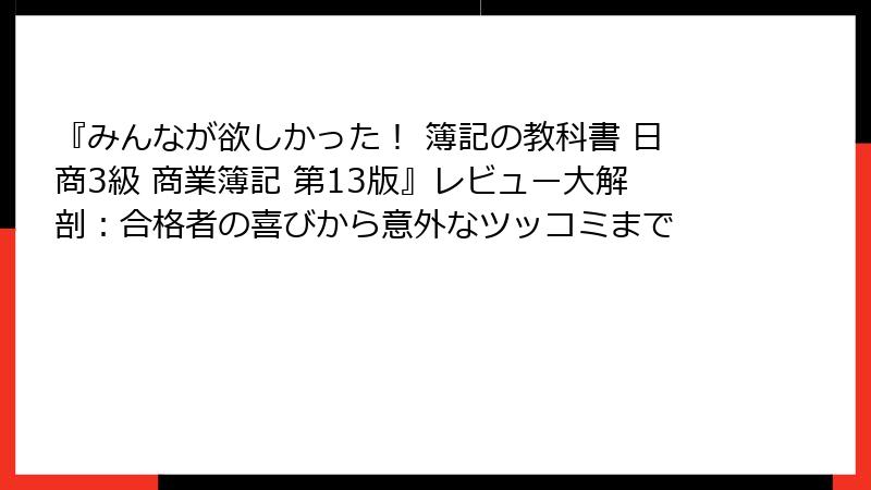 『みんなが欲しかった！ 簿記の教科書 日商3級 商業簿記 第13版』レビュー大解剖：合格者の喜びから意外なツッコミまで