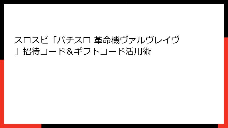 スロスピ「パチスロ 革命機ヴァルヴレイヴ」招待コード&ギフトコード活用術