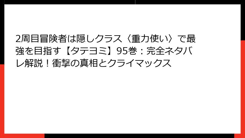 2周目冒険者は隠しクラス〈重力使い〉で最強を目指す【タテヨミ】95巻：完全ネタバレ解説！衝撃の真相とクライマックス