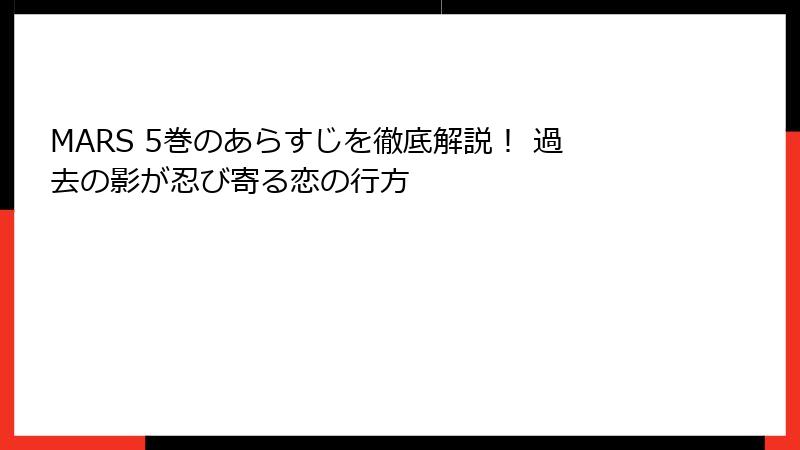 MARS 5巻のあらすじを徹底解説! 過去の影が忍び寄る恋の行方