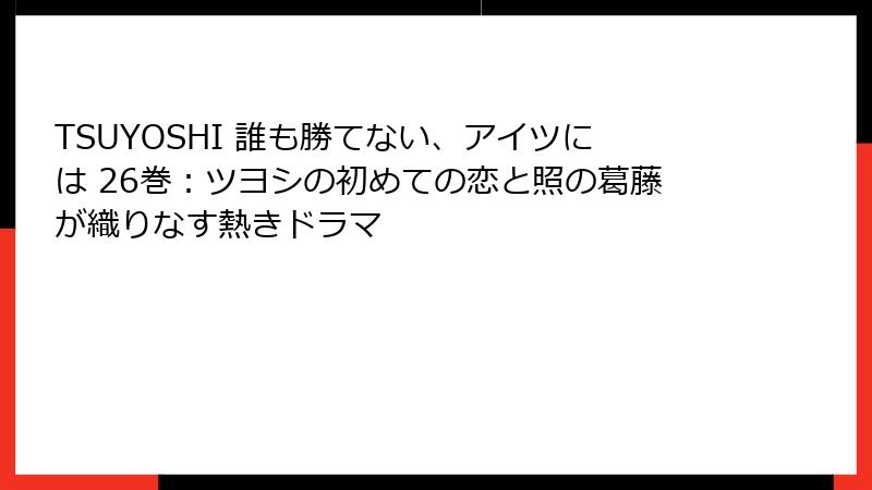 TSUYOSHI 誰も勝てない、アイツには 26巻：ツヨシの初めての恋と照の葛藤が織りなす熱きドラマ
