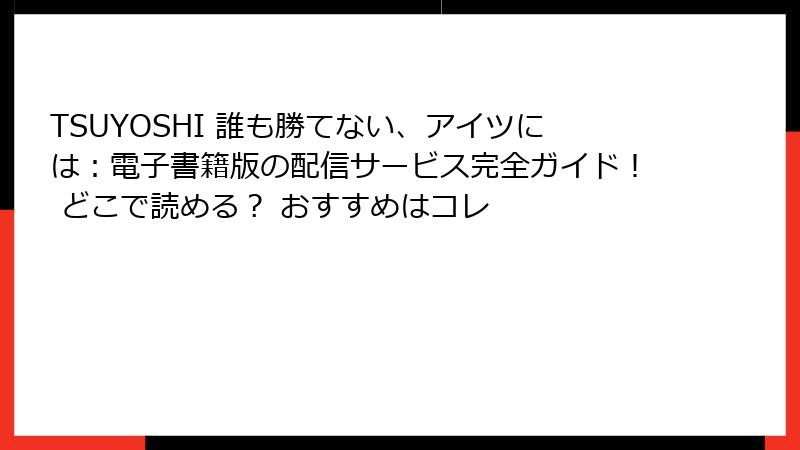 TSUYOSHI 誰も勝てない、アイツには：電子書籍版の配信サービス完全ガイド！ どこで読める？ おすすめはコレ