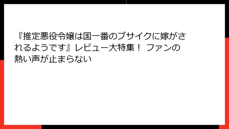『推定悪役令嬢は国一番のブサイクに嫁がされるようです』レビュー大特集！ ファンの熱い声が止まらない