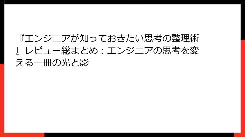 『エンジニアが知っておきたい思考の整理術』レビュー総まとめ：エンジニアの思考を変える一冊の光と影