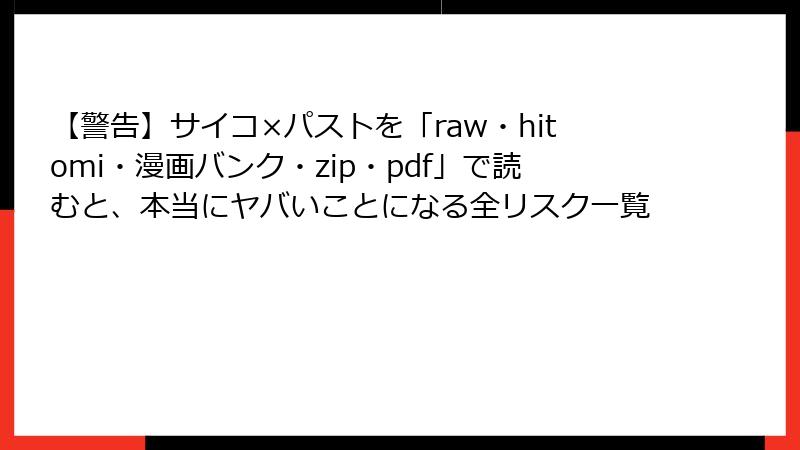 【警告】サイコ×パストを「raw・hitomi・漫画バンク・zip・pdf」で読むと、本当にヤバいことになる全リスク一覧