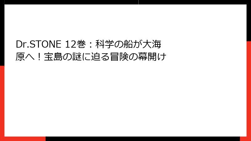 Dr.STONE 12巻：科学の船が大海原へ！宝島の謎に迫る冒険の幕開け