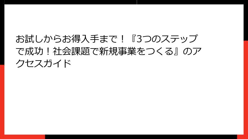 お試しからお得入手まで！『3つのステップで成功！社会課題で新規事業をつくる』のアクセスガイド