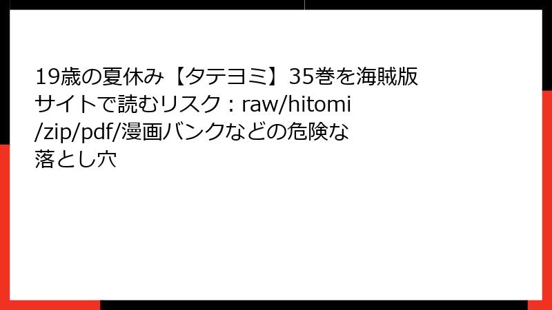 19歳の夏休み【タテヨミ】35巻を海賊版サイトで読むリスク：raw/hitomi/zip/pdf/漫画バンクなどの危険な落とし穴