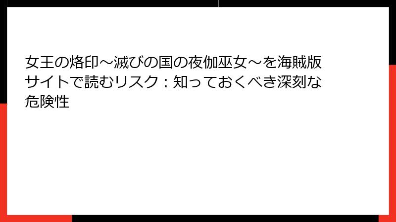 女王の烙印～滅びの国の夜伽巫女～を海賊版サイトで読むリスク：知っておくべき深刻な危険性