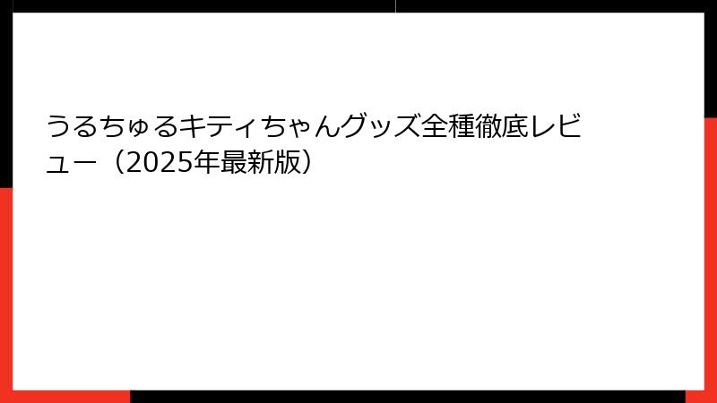 うるちゅるキティちゃんグッズ全種徹底レビュー（2025年最新版）