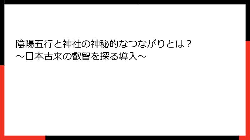 陰陽五行と神社の神秘的なつながりとは？ ～日本古来の叡智を探る導入～