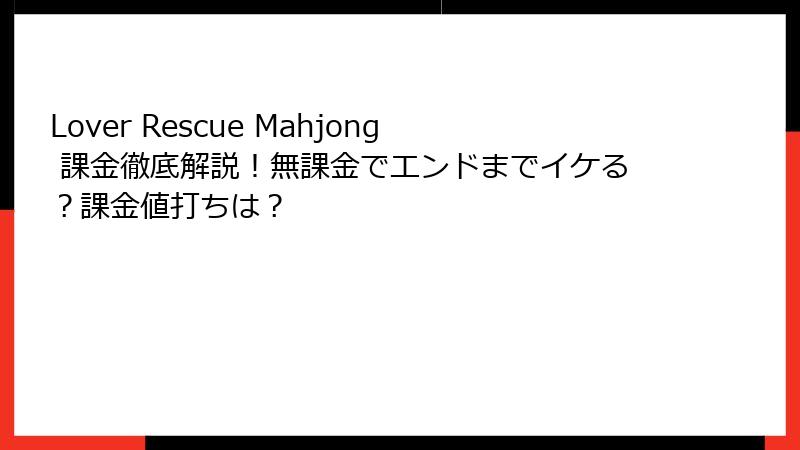 Lover Rescue Mahjong 課金徹底解説！無課金でエンドまでイケる？課金値打ちは？