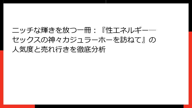 ニッチな輝きを放つ一冊：『性エネルギー―セックスの神々カジュラーホーを訪ねて』の人気度と売れ行きを徹底分析
