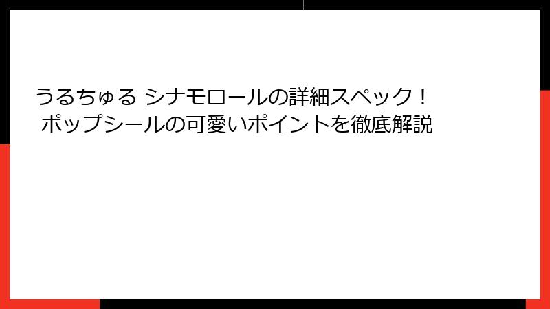 うるちゅる シナモロールの詳細スペック！ ポップシールの可愛いポイントを徹底解説