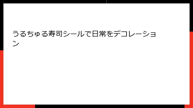 うるちゅる寿司シールで日常をデコレーション