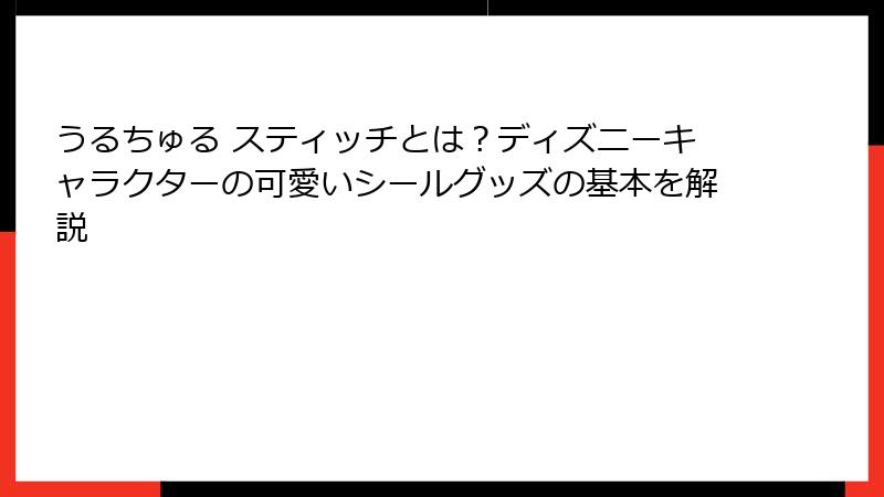 うるちゅる スティッチとは？ディズニーキャラクターの可愛いシールグッズの基本を解説