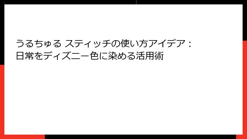 うるちゅる スティッチの使い方アイデア：日常をディズニー色に染める活用術