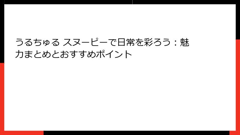 うるちゅる スヌーピーで日常を彩ろう：魅力まとめとおすすめポイント
