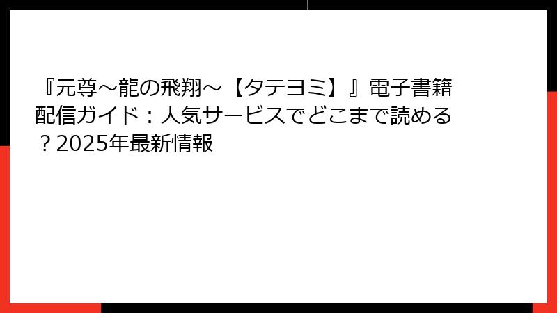 『元尊～龍の飛翔～【タテヨミ】』電子書籍配信ガイド：人気サービスでどこまで読める？2025年最新情報