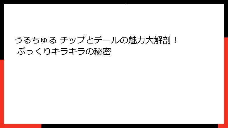 うるちゅる チップとデールの魅力大解剖！ ぷっくりキラキラの秘密