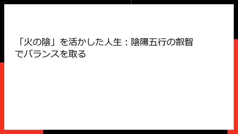 「火の陰」を活かした人生：陰陽五行の叡智でバランスを取る