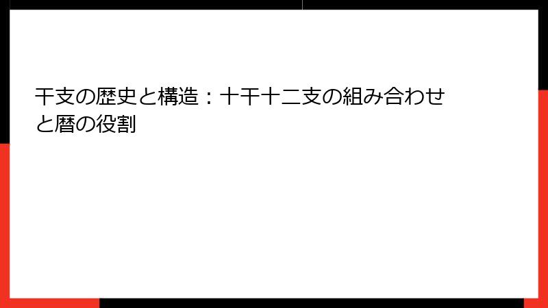 干支の歴史と構造：十干十二支の組み合わせと暦の役割