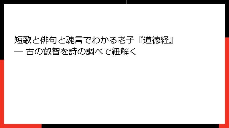 短歌と俳句と魂言でわかる老子『道徳経』 ― 古の叡智を詩の調べで紐解く