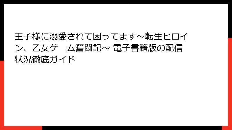 王子様に溺愛されて困ってます～転生ヒロイン、乙女ゲーム奮闘記～ 電子書籍版の配信状況徹底ガイド