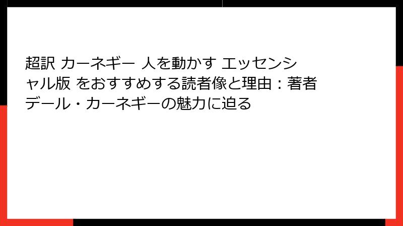 超訳 カーネギー 人を動かす エッセンシャル版 をおすすめする読者像と理由：著者デール・カーネギーの魅力に迫る