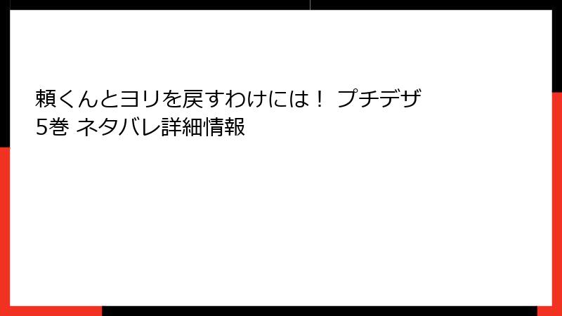 頼くんとヨリを戻すわけには! プチデザ 5巻 ネタバレ詳細情報