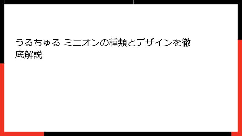 うるちゅる ミニオンの種類とデザインを徹底解説