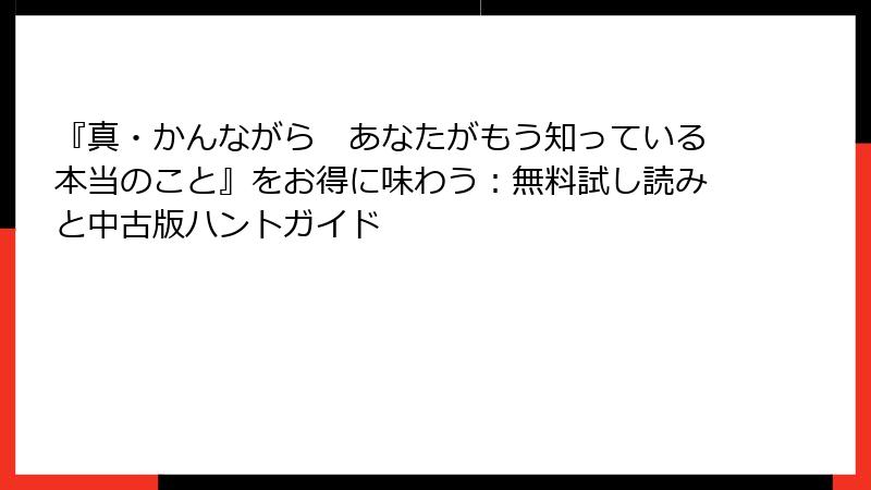 『真・かんながら　あなたがもう知っている本当のこと』をお得に味わう：無料試し読みと中古版ハントガイド