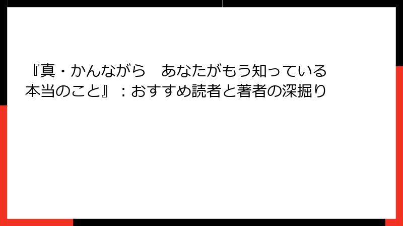 『真・かんながら　あなたがもう知っている本当のこと』：おすすめ読者と著者の深掘り