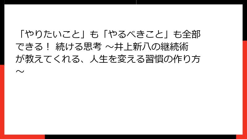 「やりたいこと」も「やるべきこと」も全部できる！ 続ける思考 ～井上新八の継続術が教えてくれる、人生を変える習慣の作り方～