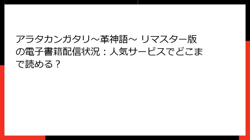 アラタカンガタリ～革神語～ リマスター版の電子書籍配信状況：人気サービスでどこまで読める？